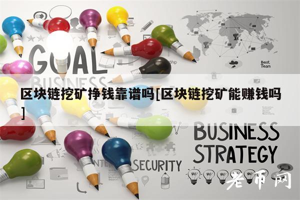 区块链挖矿挣钱靠谱吗[区块链挖矿能赚钱吗]-第1张图片-binance下载