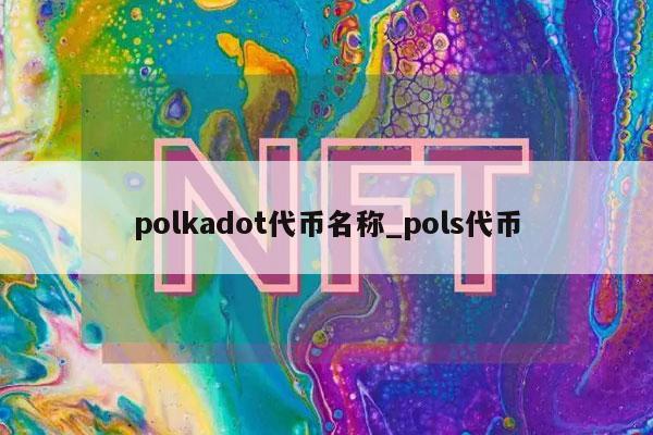 polkadot代币名称_pols代币-第1张图片-binance下载