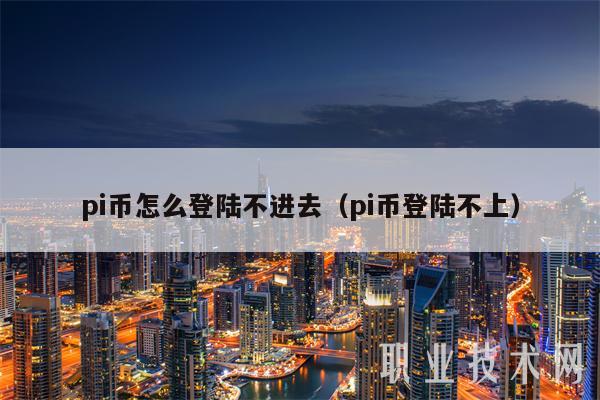 pi币怎么登陆不进去(pi币登陆不上)-第1张图片-binance下载 pi币怎么登陆不进去(pi币登陆不上)-第1张图片-binance下载
