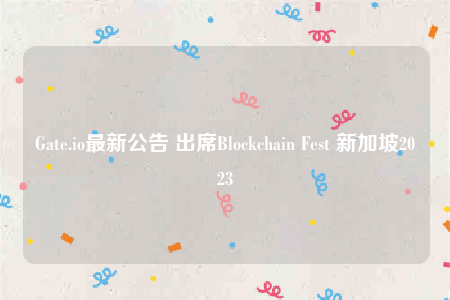 Gate.io最新公告 出席Blockchain Fest 新加坡2023-第1张图片-binance下载 Gate.io最新公告 出席Blockchain Fest 新加坡2023-第1张图片-binance下载
