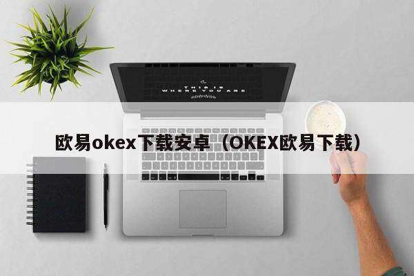 binanceoke下载安卓(OKEbinance下载)-第1张图片-binance下载 binanceoke下载安卓(OKEbinance下载)-第1张图片-binance下载