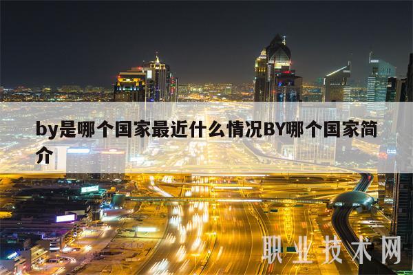 by是哪个国家最近什么情况BY哪个国家简介-第1张图片-binance下载 by是哪个国家最近什么情况BY哪个国家简介-第1张图片-binance下载