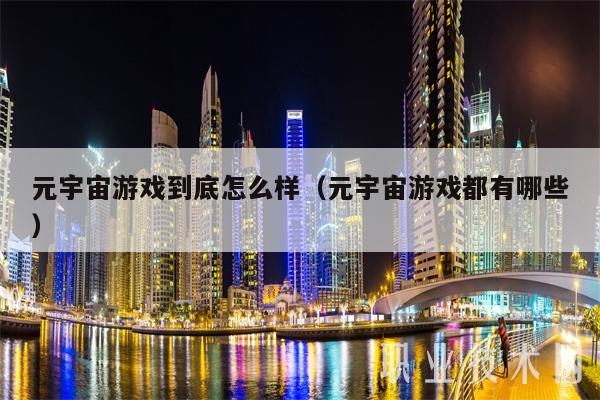 元宇宙游戏到底怎么样(元宇宙游戏都有哪些-第1张图片-binance下载 元宇宙游戏到底怎么样(元宇宙游戏都有哪些-第1张图片-binance下载