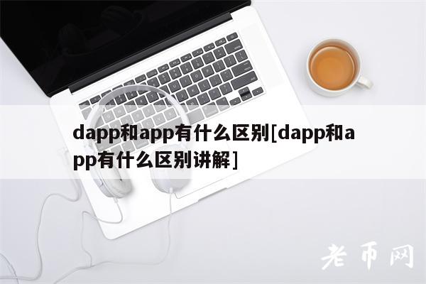 dapp和app有什么区别[dapp和app有什么区别讲解]-第1张图片-binance下载